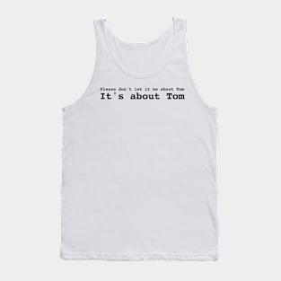 Please don't let it be about Tom Tank Top
